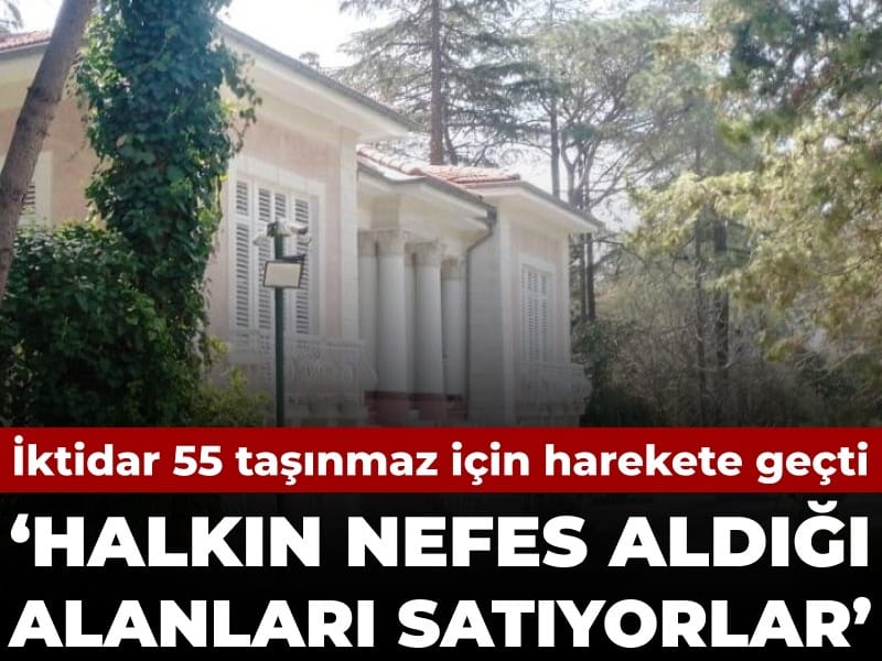 iktidar-55-tasinmaz-icin-harekete-gecti-halkin-nefes-aldigi-alanlari-satiyorlar-RvFby3fL